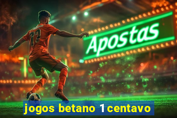 jogos betano 1 centavo